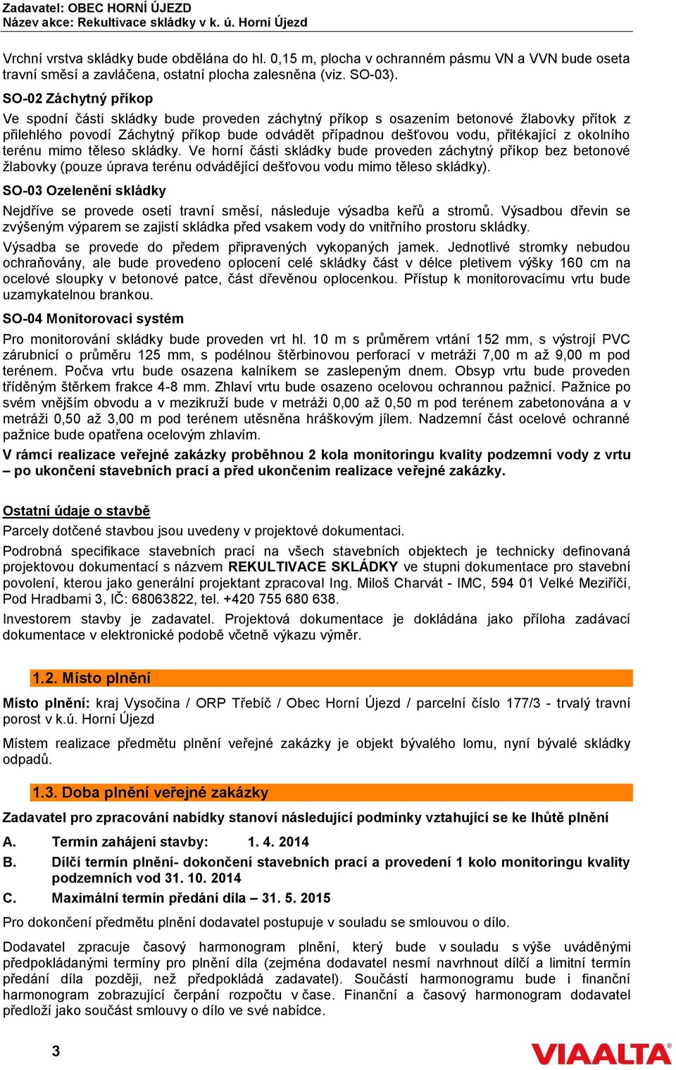 okolního terénu mimo těleso skládky. Ve horní části skládky bude proveden záchytný příkop bez betonové žlabovky (pouze úprava terénu odvádějící dešťovou vodu mimo těleso skládky).