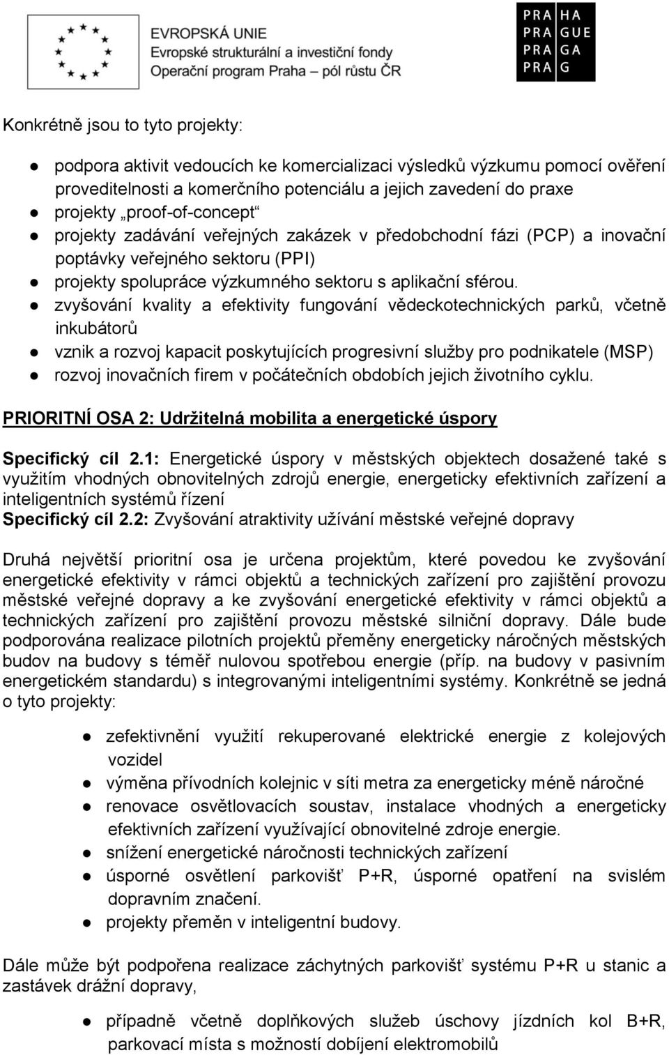 zvyšování kvality a efektivity fungování vědeckotechnických parků, včetně inkubátorů vznik a rozvoj kapacit poskytujících progresivní služby pro podnikatele (MSP) rozvoj inovačních firem v