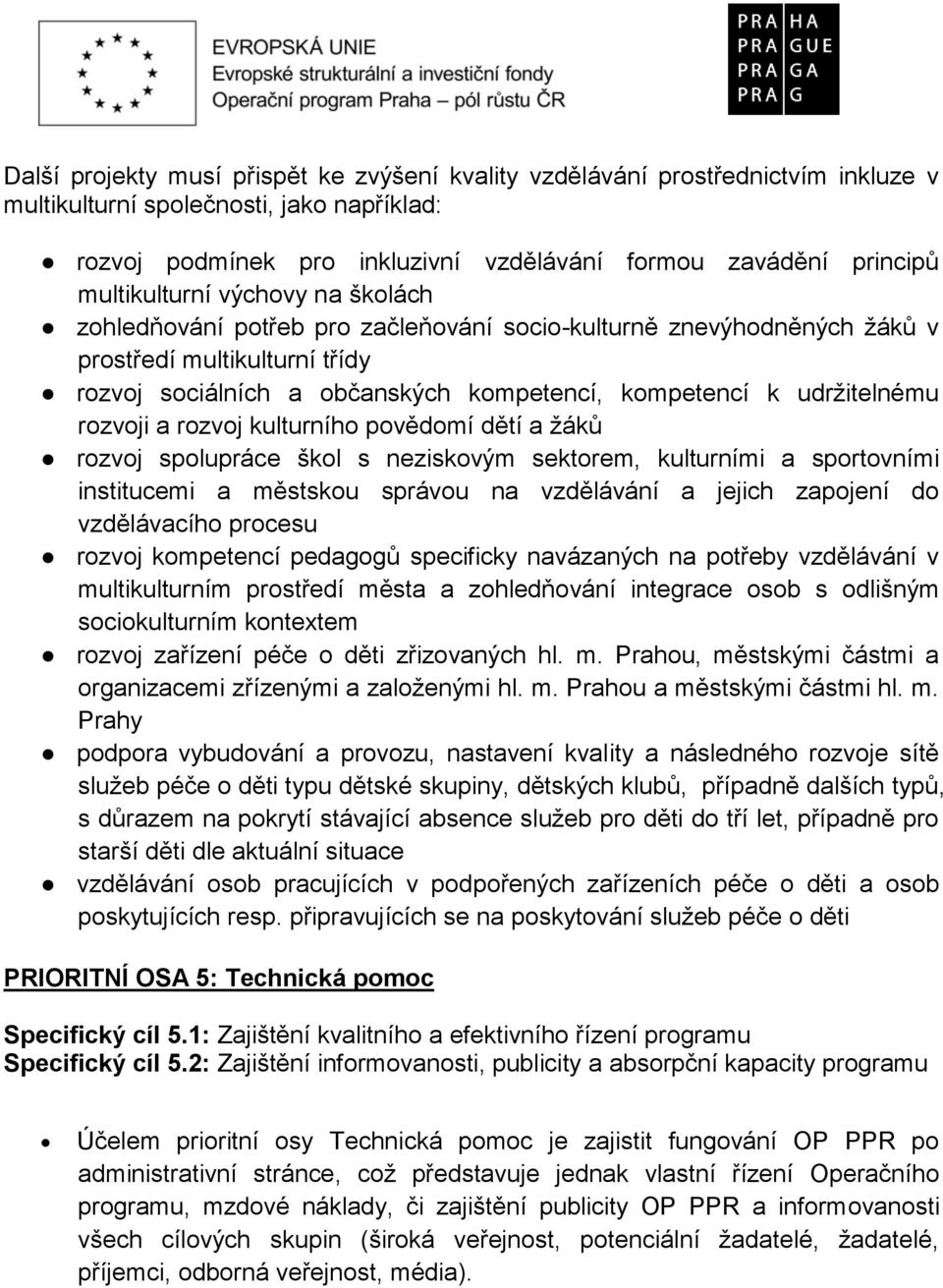 udržitelnému rozvoji a rozvoj kulturního povědomí dětí a žáků rozvoj spolupráce škol s neziskovým sektorem, kulturními a sportovními institucemi a městskou správou na vzdělávání a jejich zapojení do