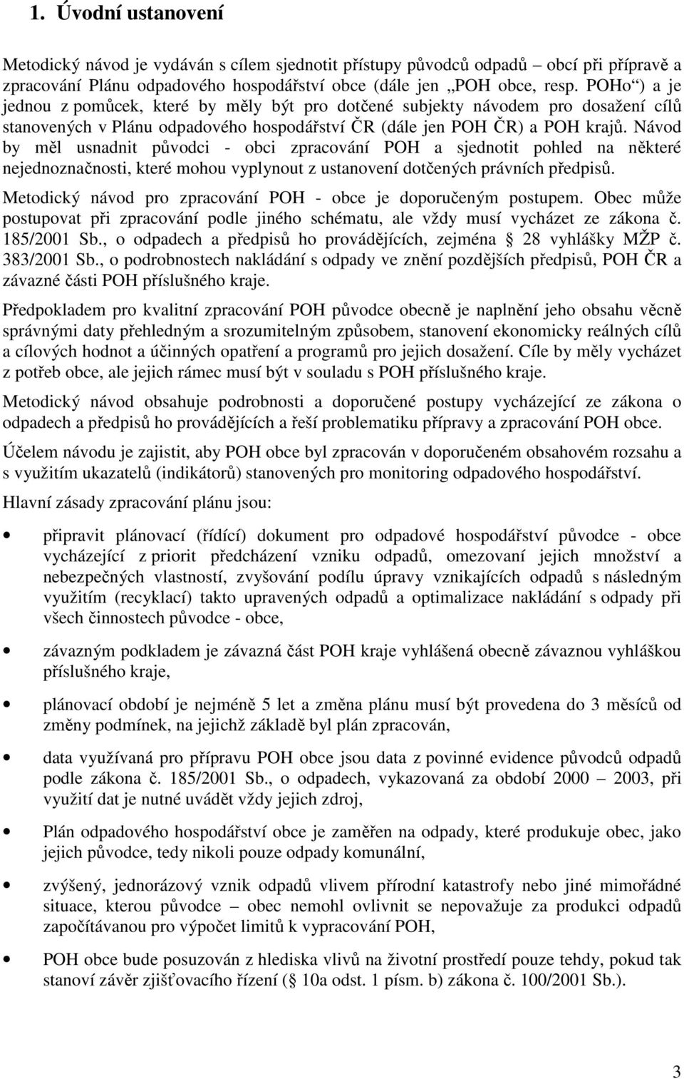 Návod by měl usnadnit původci - obci zpracování POH a sjednotit pohled na některé nejednoznačnosti, které mohou vyplynout z ustanovení dotčených právních předpisů.