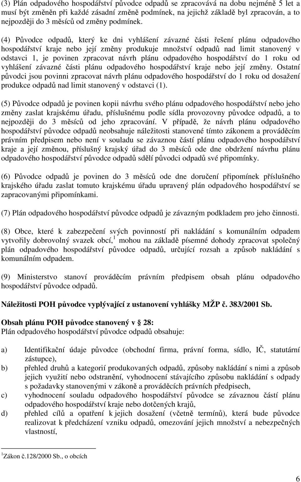 (4) Původce odpadů, který ke dni vyhlášení závazné části řešení plánu odpadového hospodářství kraje nebo její změny produkuje množství odpadů nad limit stanovený v odstavci 1, je povinen zpracovat