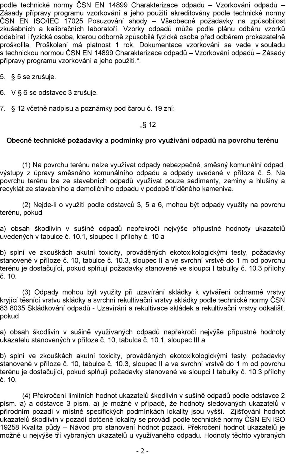 Vzorky odpadů může podle plánu odběru vzorků odebírat i fyzická osoba, kterou odborně způsobilá fyzická osoba před odběrem prokazatelně proškolila. Proškolení má platnost 1 rok.