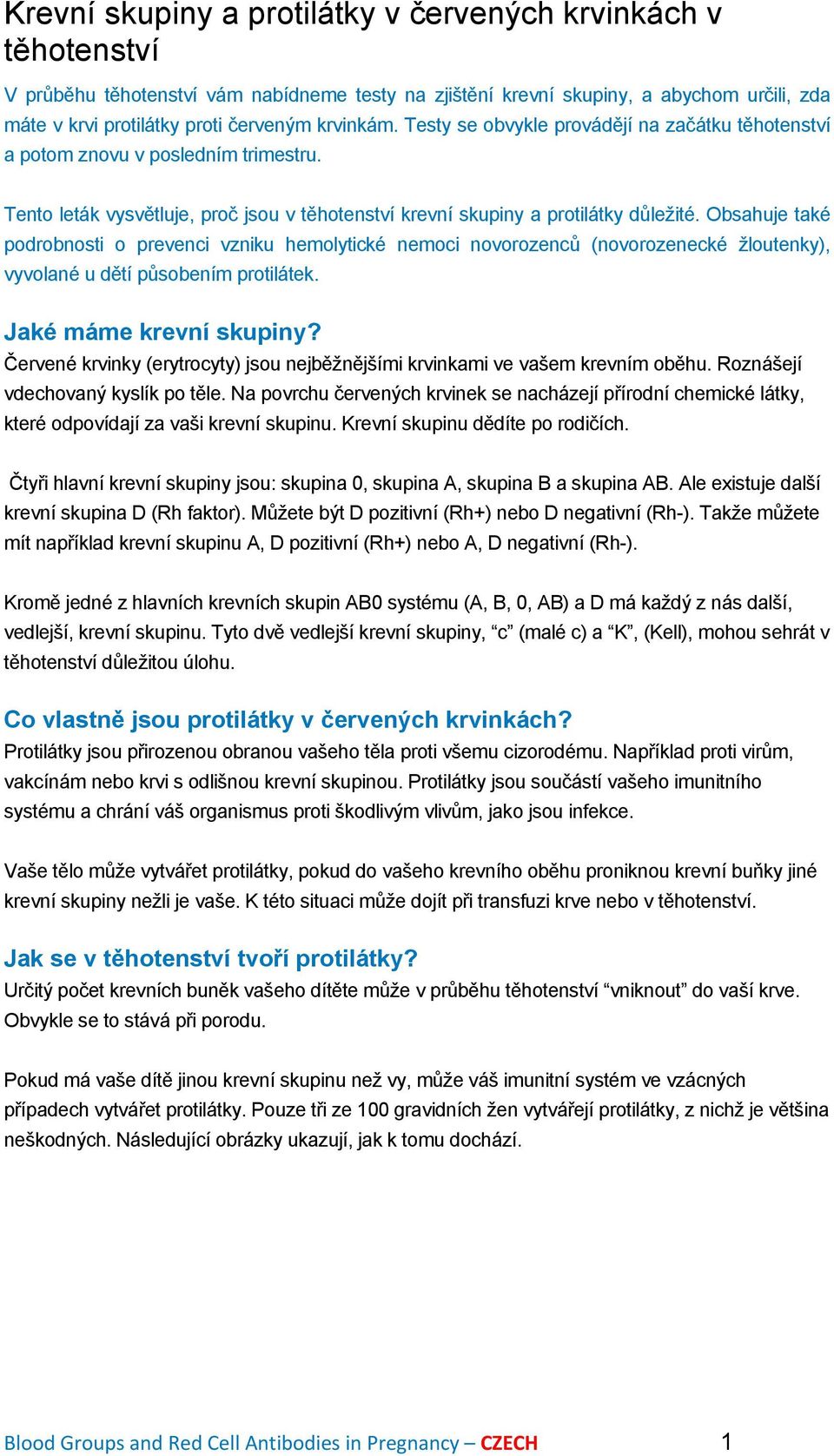 Obsahuje také podrobnosti o prevenci vzniku hemolytické nemoci novorozenců (novorozenecké žloutenky), vyvolané u dětí působením protilátek. Jaké máme krevní skupiny?