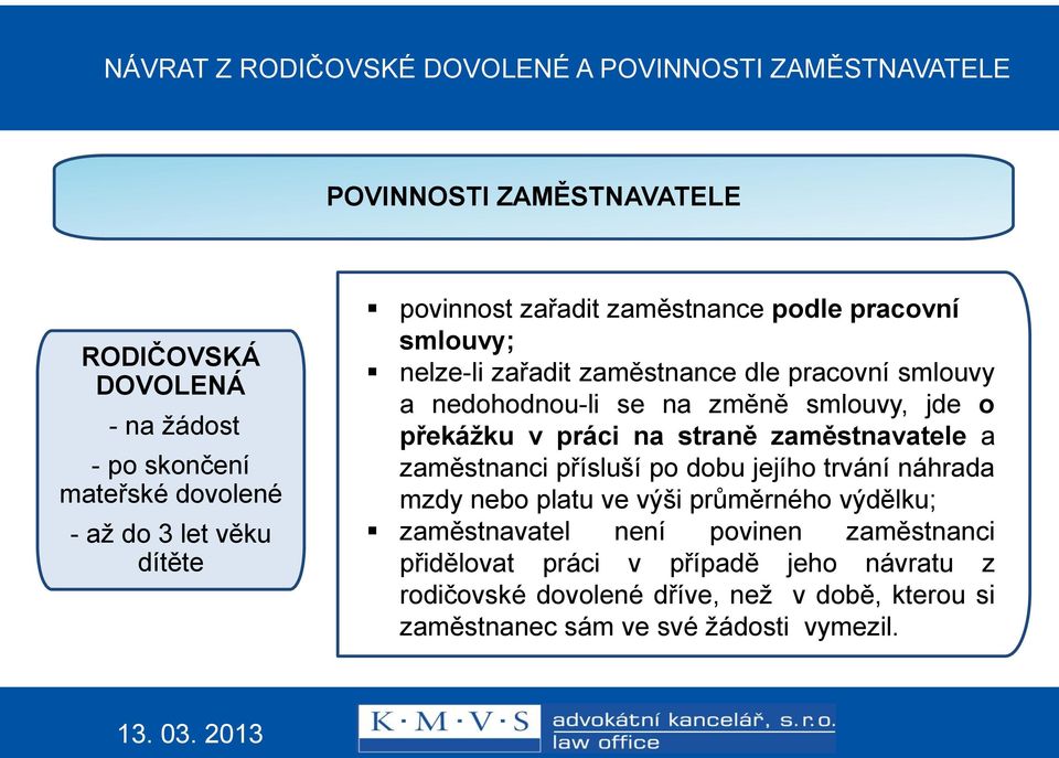 jde o překážku v práci na straně zaměstnavatele a zaměstnanci přísluší po dobu jejího trvání náhrada mzdy nebo platu ve výši průměrného výdělku;