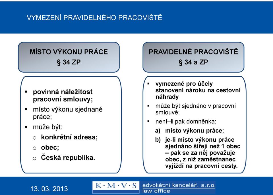 vymezené pro účely stanovení nároku na cestovní náhrady může být sjednáno v pracovní smlouvě; není li pak domněnka: a)