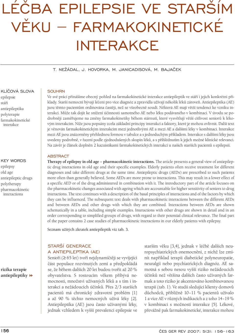 obecný pohled na farmakokinetické antiepileptik ve stáří i jejich konkrétní příklady. Starší nemocní bývají léčeni pro více diagnóz a zpravidla užívají několik léků zároveň.
