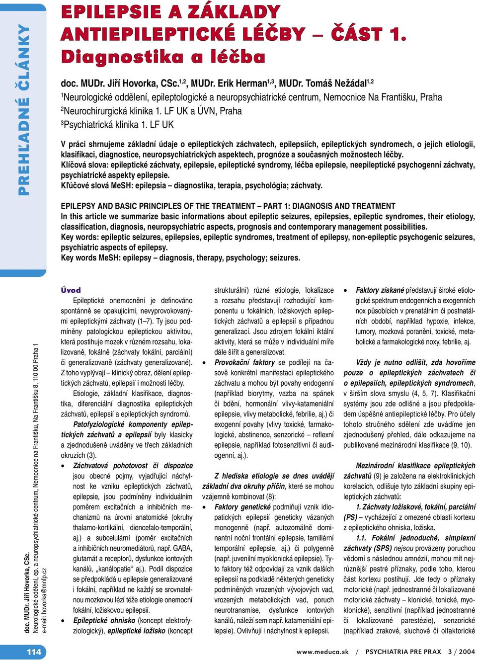 LF UK V práci shrnujeme základní údaje o epileptických záchvatech, epilepsiích, epileptických syndromech, o jejich etiologii, klasifikaci, diagnostice, neuropsychiatrických aspektech, prognóze a