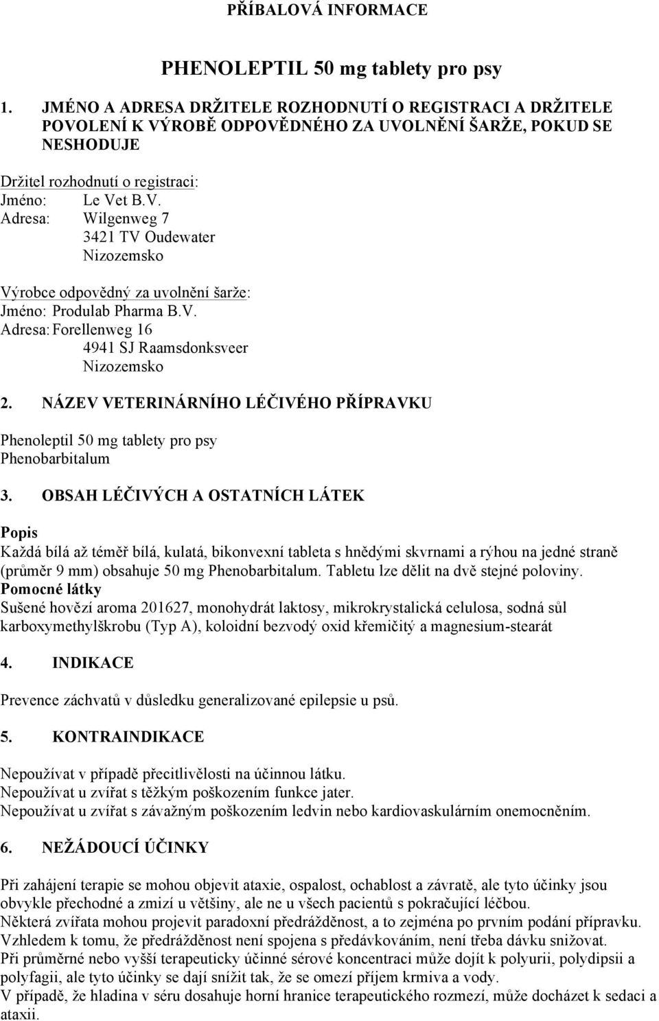 V. Adresa: Forellenweg 16 4941 SJ Raamsdonksveer Nizozemsko 2. NÁZEV VETERINÁRNÍHO LÉČIVÉHO PŘÍPRAVKU Phenoleptil 50 mg tablety pro psy Phenobarbitalum 3.