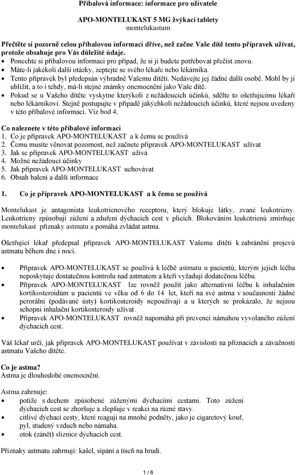 Tento přípravek byl předepsán výhradně Vašemu dítěti. Nedávejte jej žádné další osobě. Mohl by jí ublížit, a to i tehdy, má-li stejné známky onemocnění jako Vaše dítě.