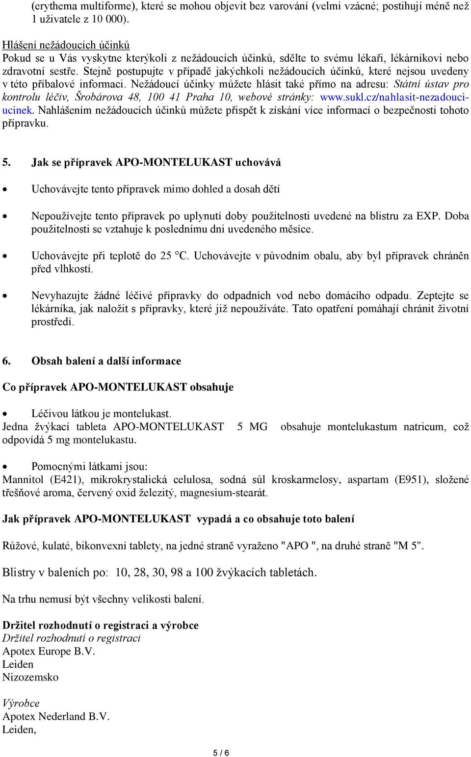 Stejně postupujte v případě jakýchkoli nežádoucích účinků, které nejsou uvedeny v této příbalové informaci.