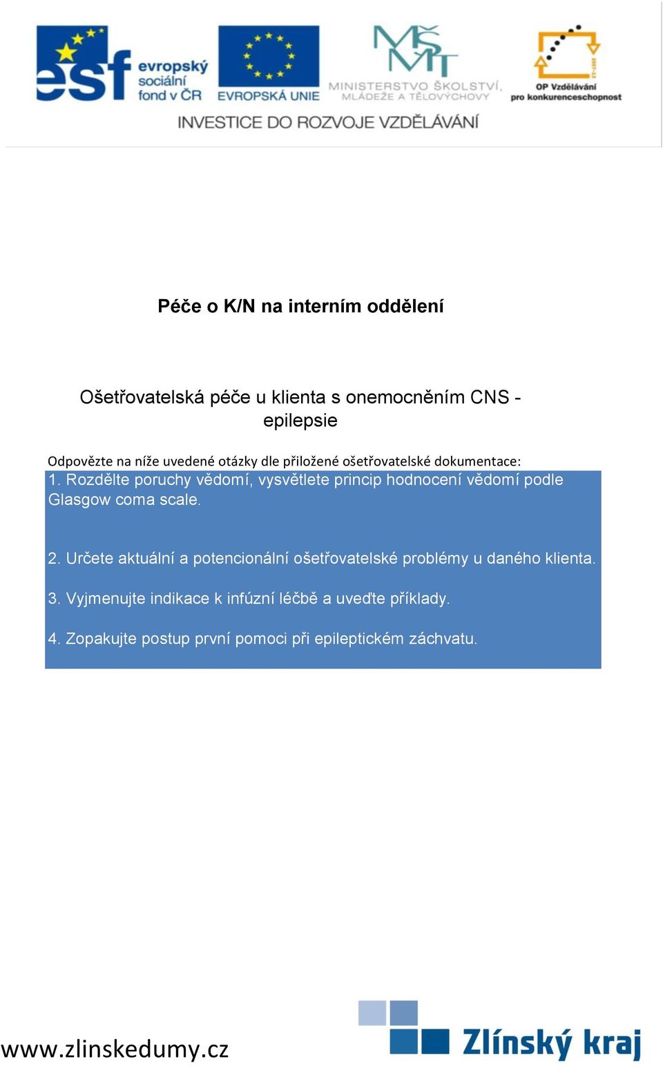 Rozdělte poruchy vědomí, vysvětlete princip hodnocení vědomí podle Glasgow coma scale. 2.