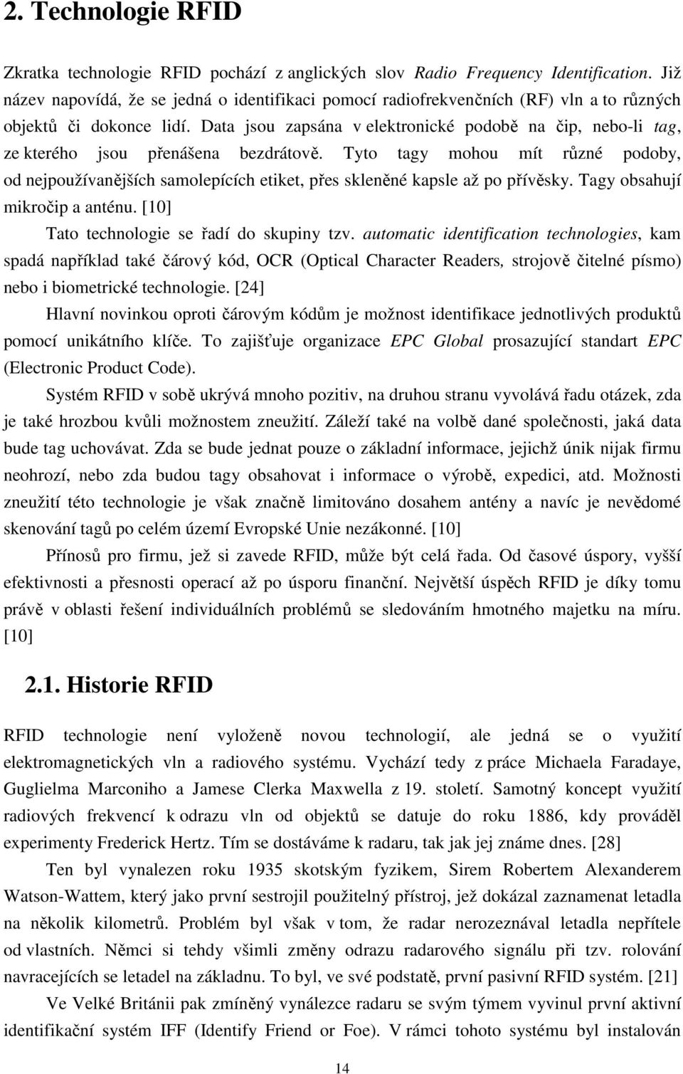 Data jsou zapsána v elektronické podobě na čip, nebo-li tag, ze kterého jsou přenášena bezdrátově.