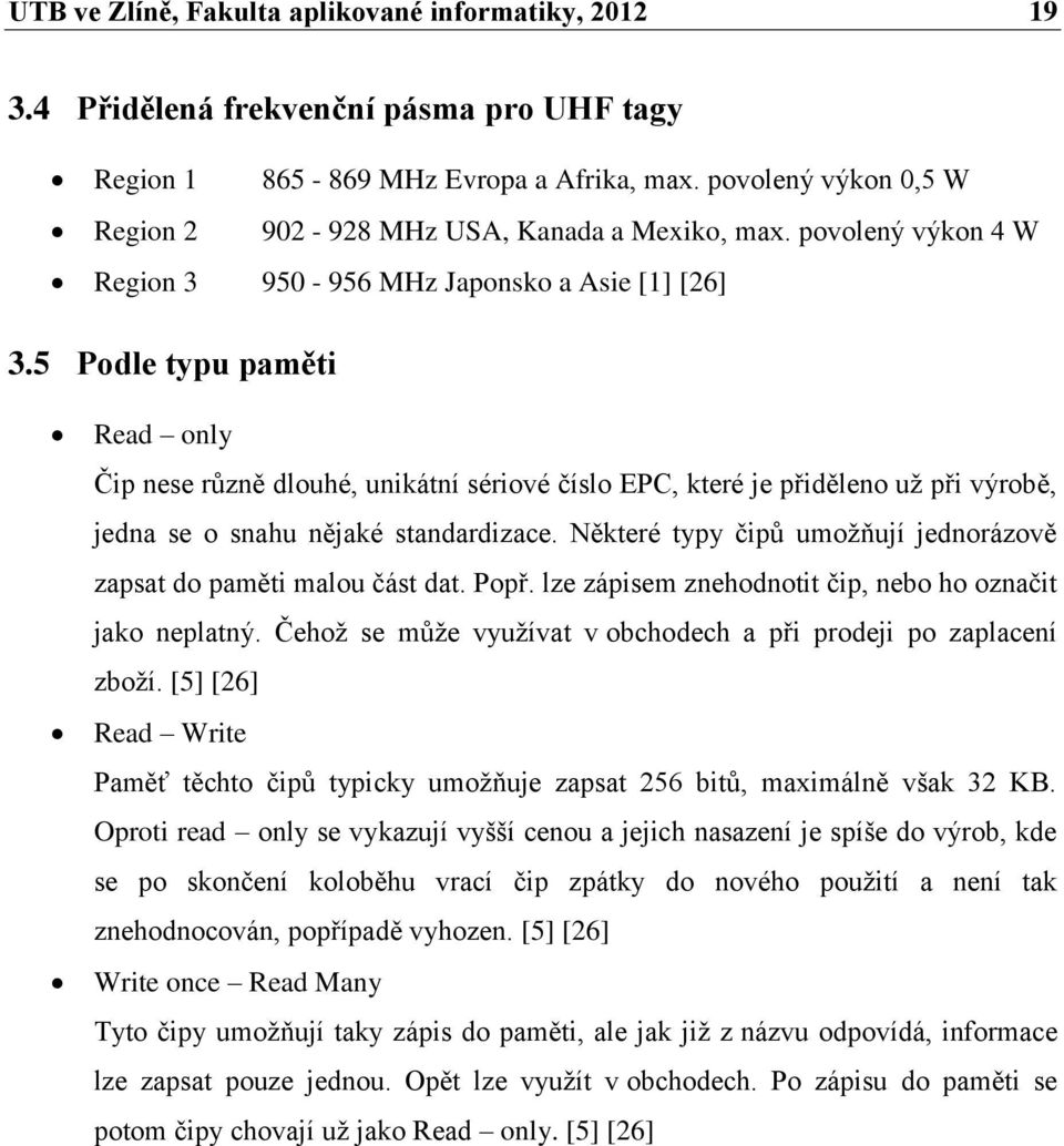 5 Podle typu paměti Read only Čip nese různě dlouhé, unikátní sériové číslo EPC, které je přiděleno už při výrobě, jedna se o snahu nějaké standardizace.