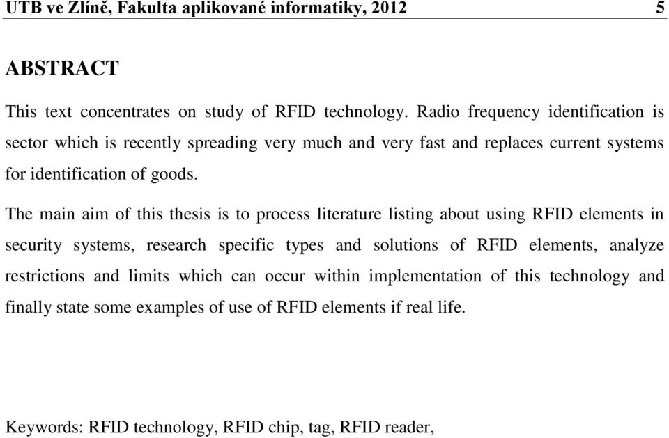 The main aim of this thesis is to process literature listing about using RFID elements in security systems, research specific types and solutions of RFID