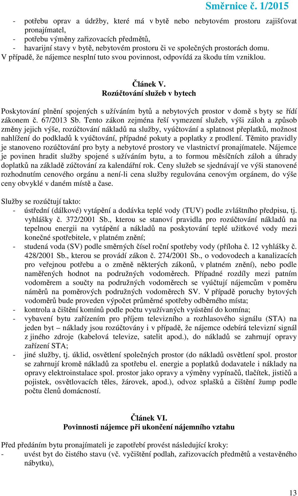 Rozúčtování služeb v bytech Poskytování plnění spojených s užíváním bytů a nebytových prostor v domě s byty se řídí zákonem č. 67/2013 Sb.