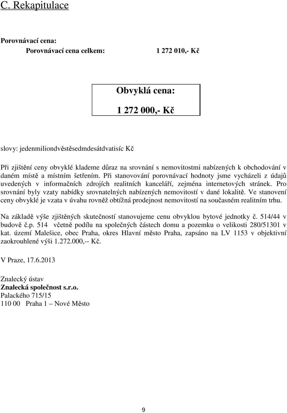 Při stanovování porovnávací hodnoty jsme vycházeli z údajů uvedených v informačních zdrojích realitních kanceláří, zejména internetových stránek.