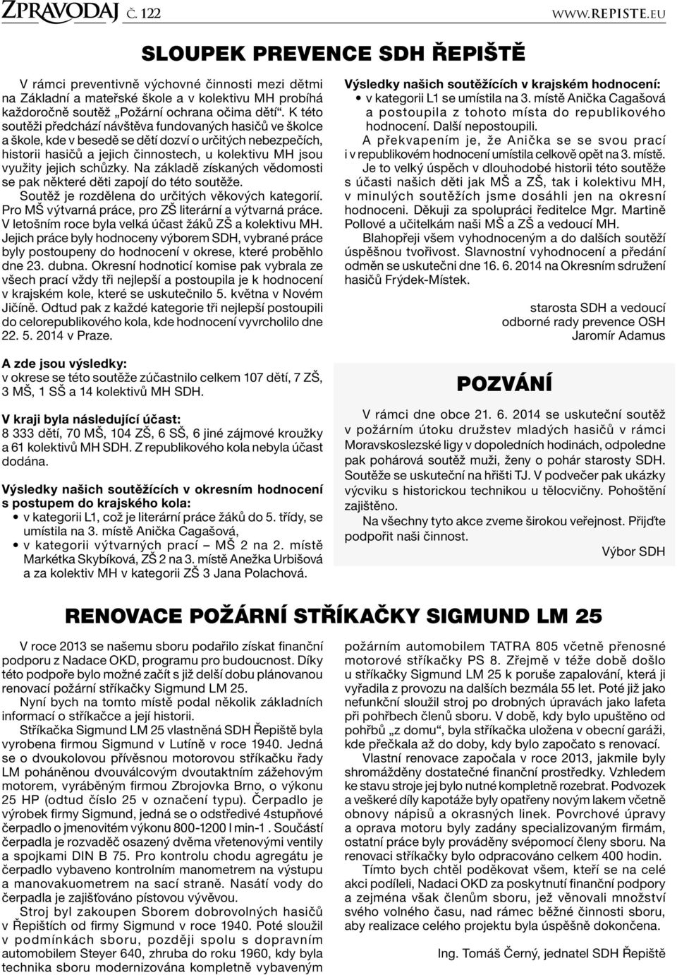 schůzky. Na základě získaných vědomosti se pak některé děti zapojí do této soutěže. Soutěž je rozdělena do určitých věkových kategorií. Pro MŠ výtvarná práce, pro ZŠ literární a výtvarná práce.