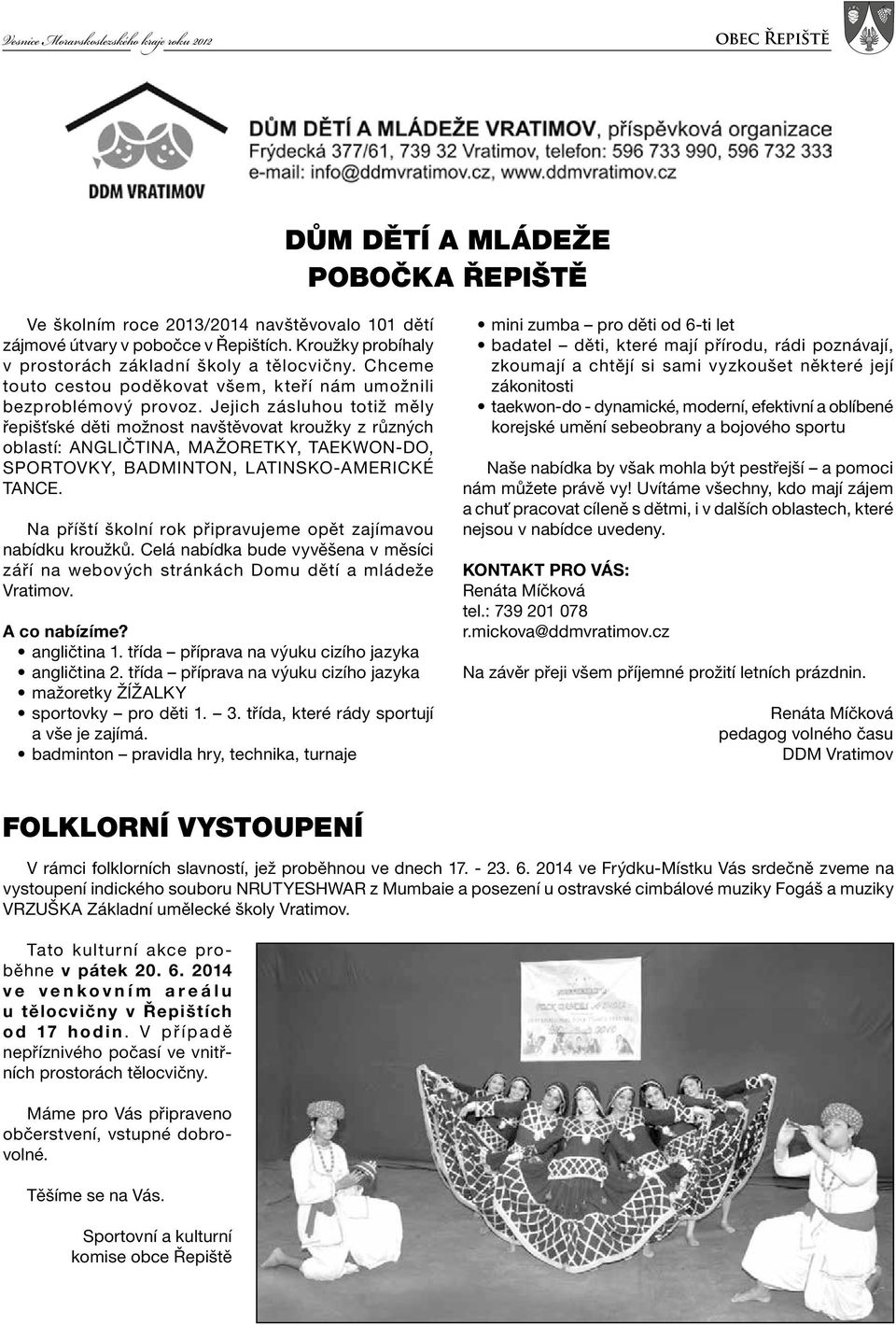 Jejich zásluhou totiž měly řepišťské děti možnost navštěvovat kroužky z různých oblastí: ANGLIČTINA, MAŽORETKY, TAEKWON-DO, SPORTOVKY, BADMINTON, LATINSKO-AMERICKÉ TANCE.