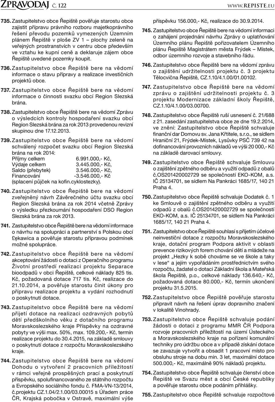 prostranstvích v centru obce především ve vztahu ke kupní ceně a deklaruje zájem obce Řepiště uvedené pozemky koupit. 736.