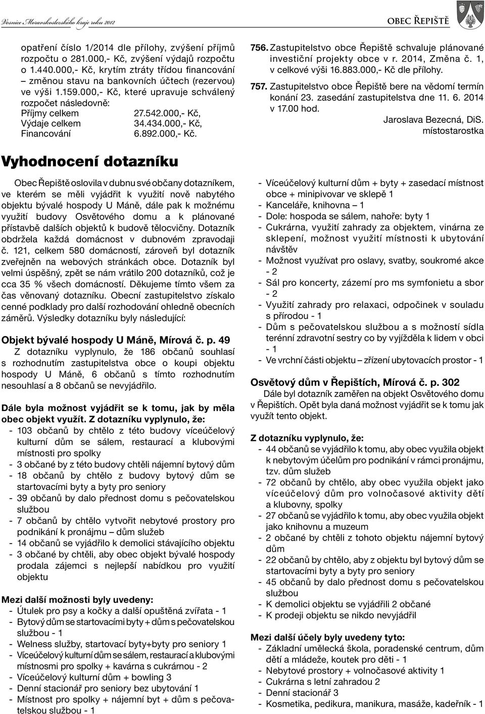 000,- Kč, Výdaje celkem 34.434.000,- Kč, Financování 6.892.000,- Kč. obec Řepiště 756. Zastupitelstvo obce Řepiště schvaluje plánované investiční projekty obce v r. 2014, Změna č.