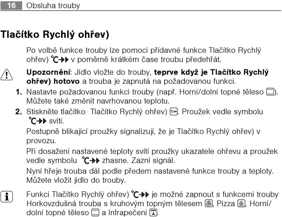 Mùžete také zmìnit navrhovanou teplotu. 2. Stisknìte tlaèítko Tlaèítko Rychlý ohøev). Proužek vedle symbolu svítí. Postupnì blikající proužky signalizují, že je Tlaèítko Rychlý ohøev) v provozu.