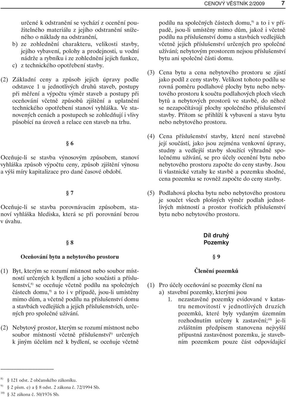 (2) Základní ceny a způsob jejich úpravy podle odstavce 1 u jednotlivých druhů staveb, postupy při měření a výpočtu výměr staveb a postupy při oceňování včetně způsobů zjištění a uplatnění