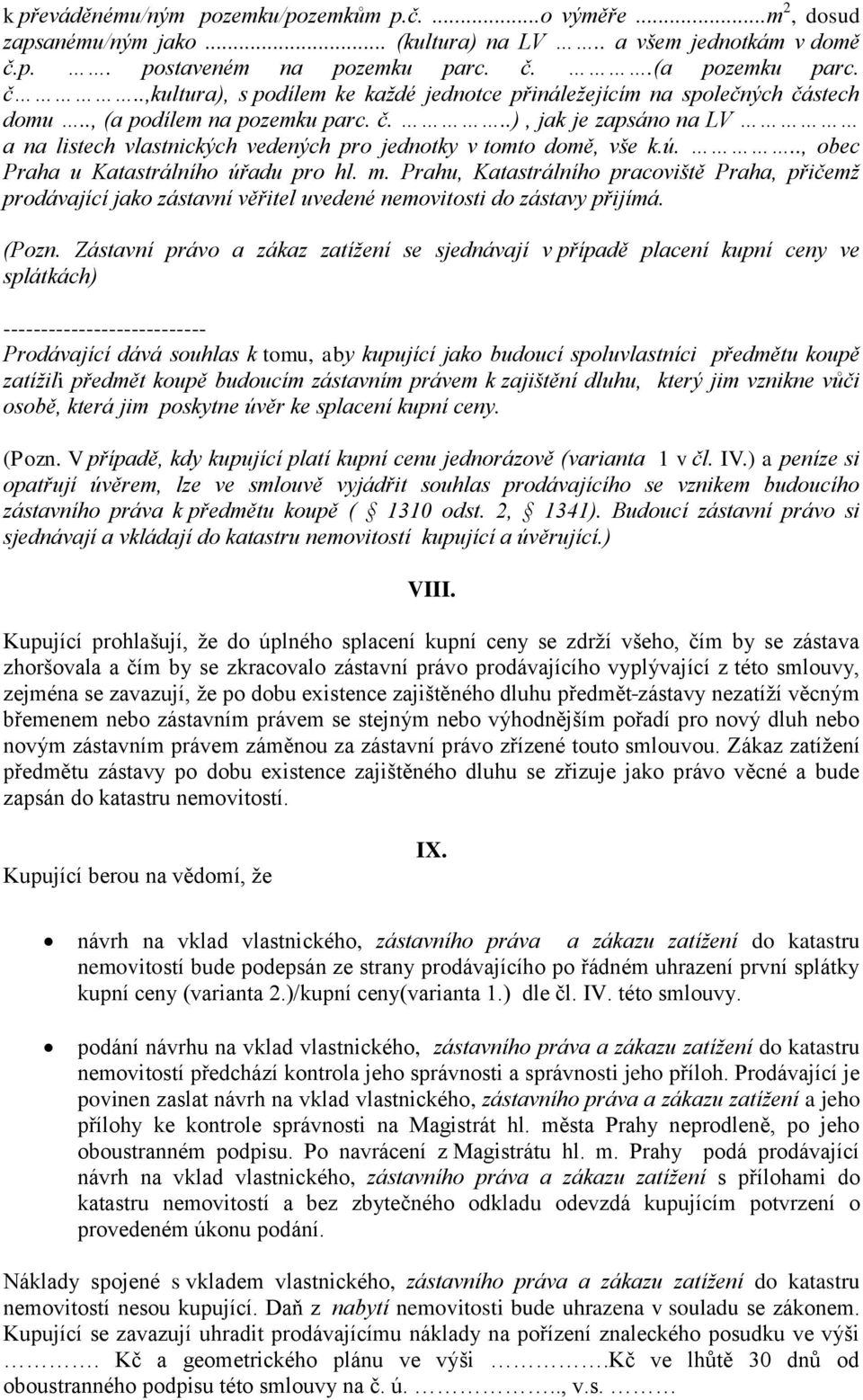 ú..., obec Praha u Katastrálního úřadu pro hl. m. Prahu, Katastrálního pracoviště Praha, přičemž prodávající jako zástavní věřitel uvedené nemovitosti do zástavy přijímá. (Pozn.