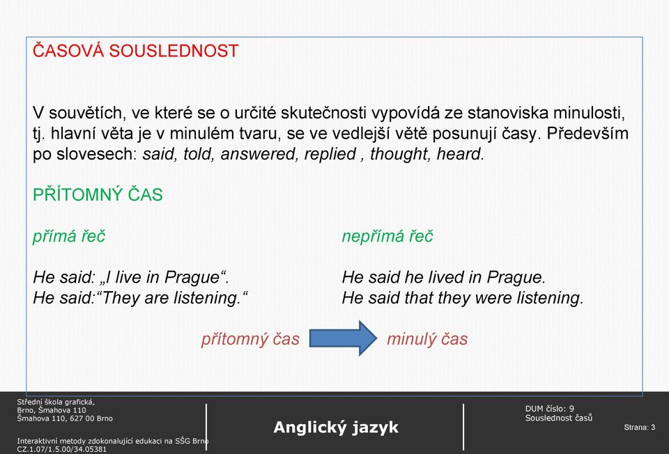 Především po slovesech: said, told, answered, replied, thought, heard.