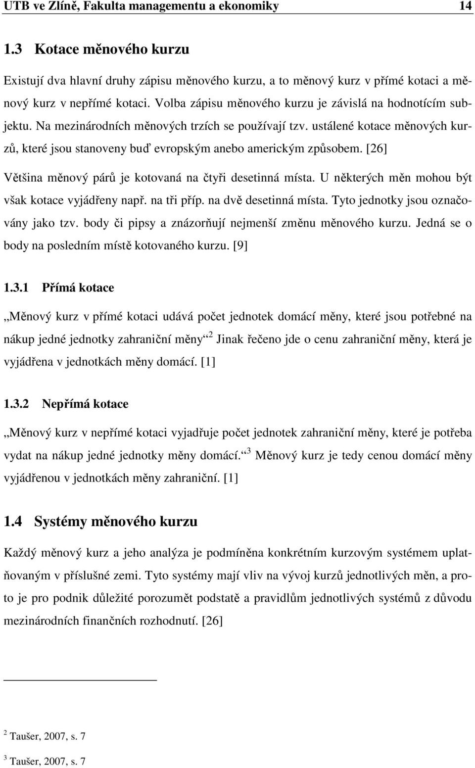 ustálené kotace měnových kurzů, které jsou stanoveny buď evropským anebo americkým způsobem. [26] Většina měnový párů je kotovaná na čtyři desetinná místa.