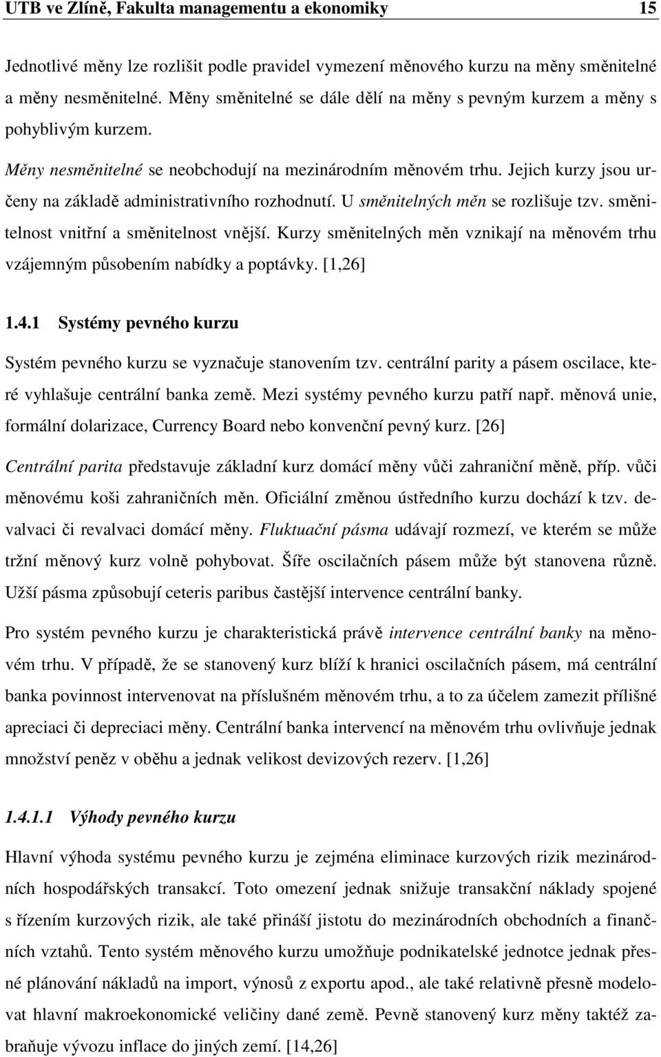 Jejich kurzy jsou určeny na základě administrativního rozhodnutí. U směnitelných měn se rozlišuje tzv. směnitelnost vnitřní a směnitelnost vnější.