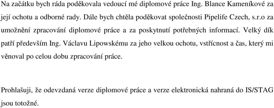 o za umožnění zpracování diplomové práce a za poskytnutí potřebných informací. Velký dík patří především Ing.