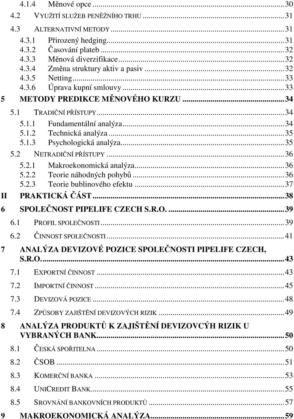 .. 35 5.2 NETRADIČNÍ PŘÍSTUPY... 36 5.2.1 Makroekonomická analýza... 36 5.2.2 Teorie náhodných pohybů... 36 5.2.3 Teorie bublinového efektu... 37 II PRAKTICKÁ ČÁST... 38 6 SPOLEČNOST PIPELIFE CZECH S.