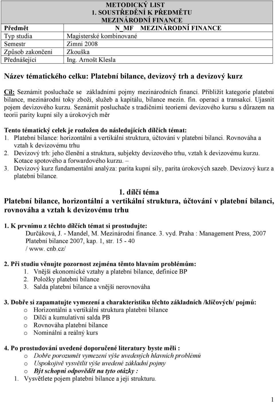 Přiblížit kategorie platební bilance, mezinárodní toky zboží, služeb a kapitálu, bilance mezin. fin. operací a transakcí. Ujasnit pojem devizového kurzu.