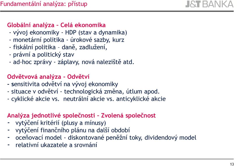 Odvětvová analýza - Odvětví - sensitivita odvětví na vývoj ekonomiky - situace v odvětví - technologická změna, útlum apod. - cyklické akcie vs. neutrální akcie vs.