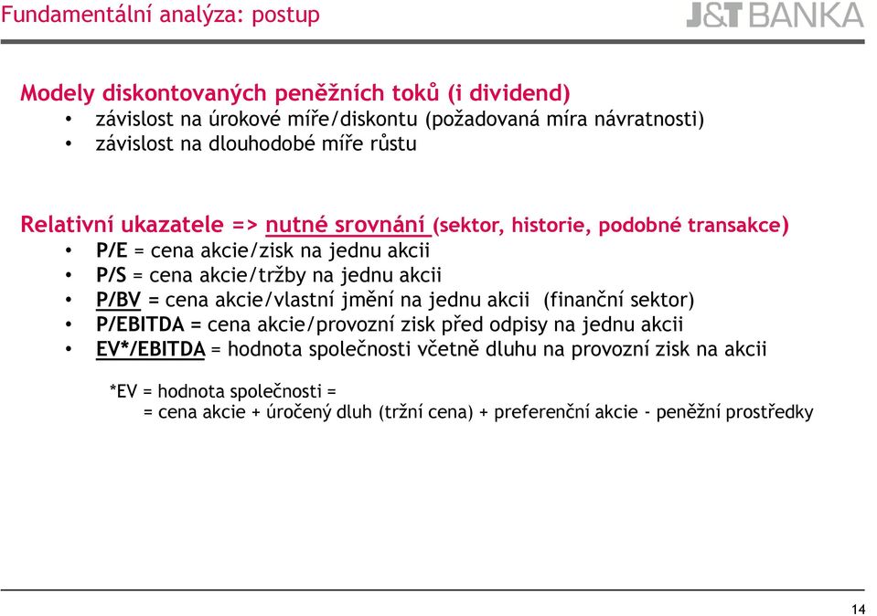 jednu akcii P/BV = cena akcie/vlastní jmění na jednu akcii (finanční sektor) P/EBITDA = cena akcie/provozní zisk před odpisy na jednu akcii EV*/EBITDA = hodnota