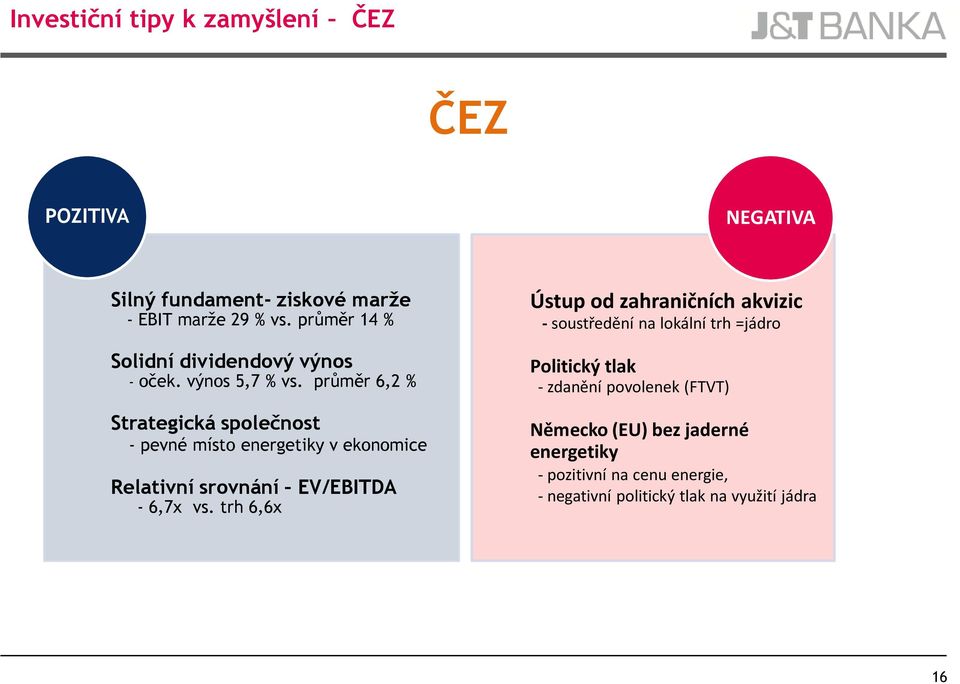 průměr 6,2 % Strategická společnost - pevné místo energetiky v ekonomice Relativní srovnání EV/EBITDA - 6,7x vs.