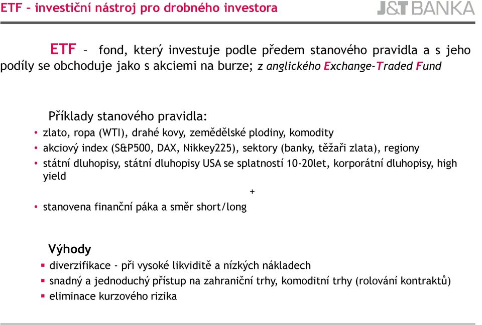 (banky, těžaři zlata), regiony státní dluhopisy, státní dluhopisy USA se splatností 10-20let, korporátní dluhopisy, high yield stanovena finanční páka a směr short/long