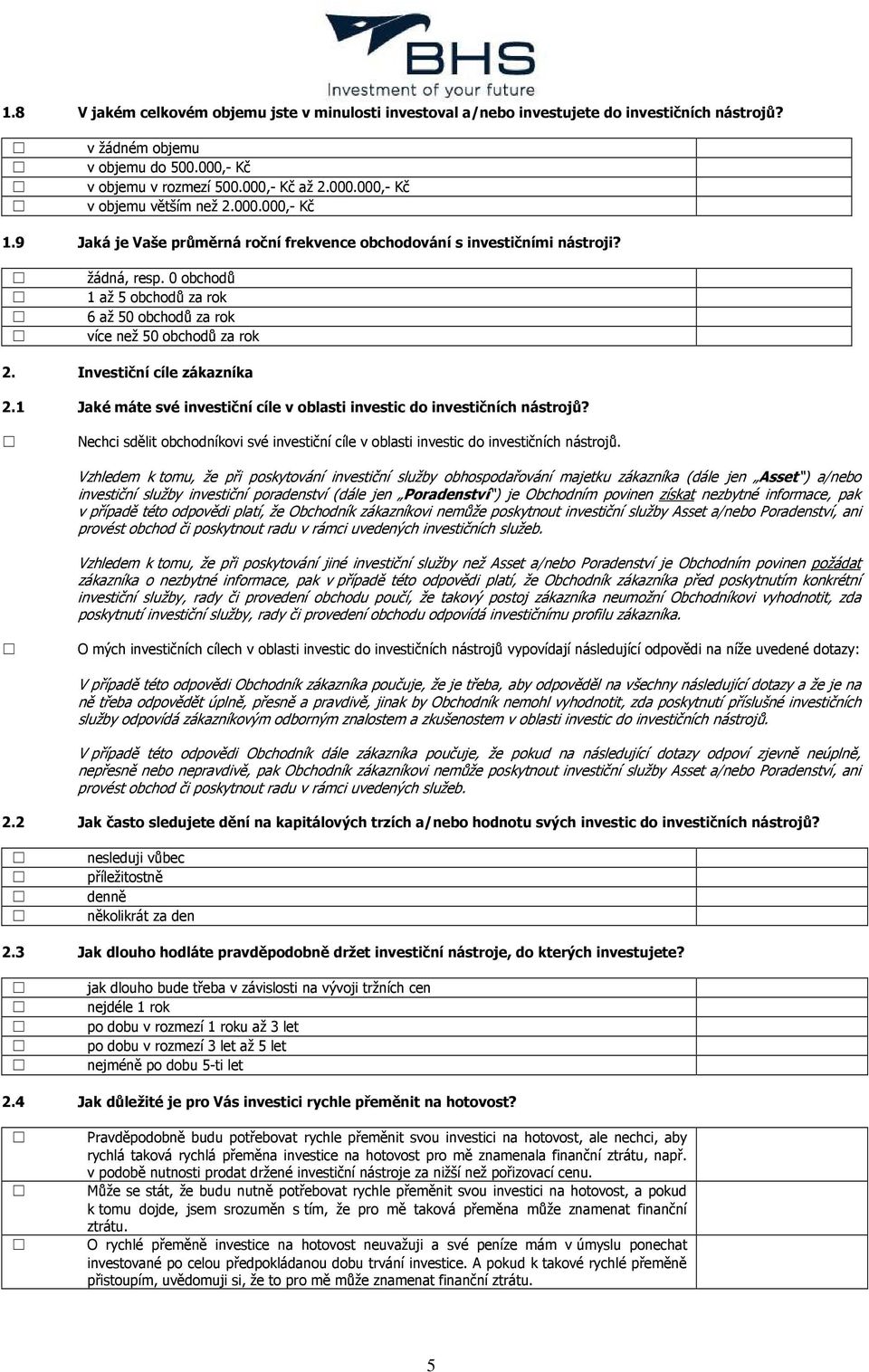 Investiční cíle zákazníka 2.1 Jaké máte své investiční cíle v oblasti investic do investičních nástrojů? Nechci sdělit obchodníkovi své investiční cíle v oblasti investic do investičních nástrojů.