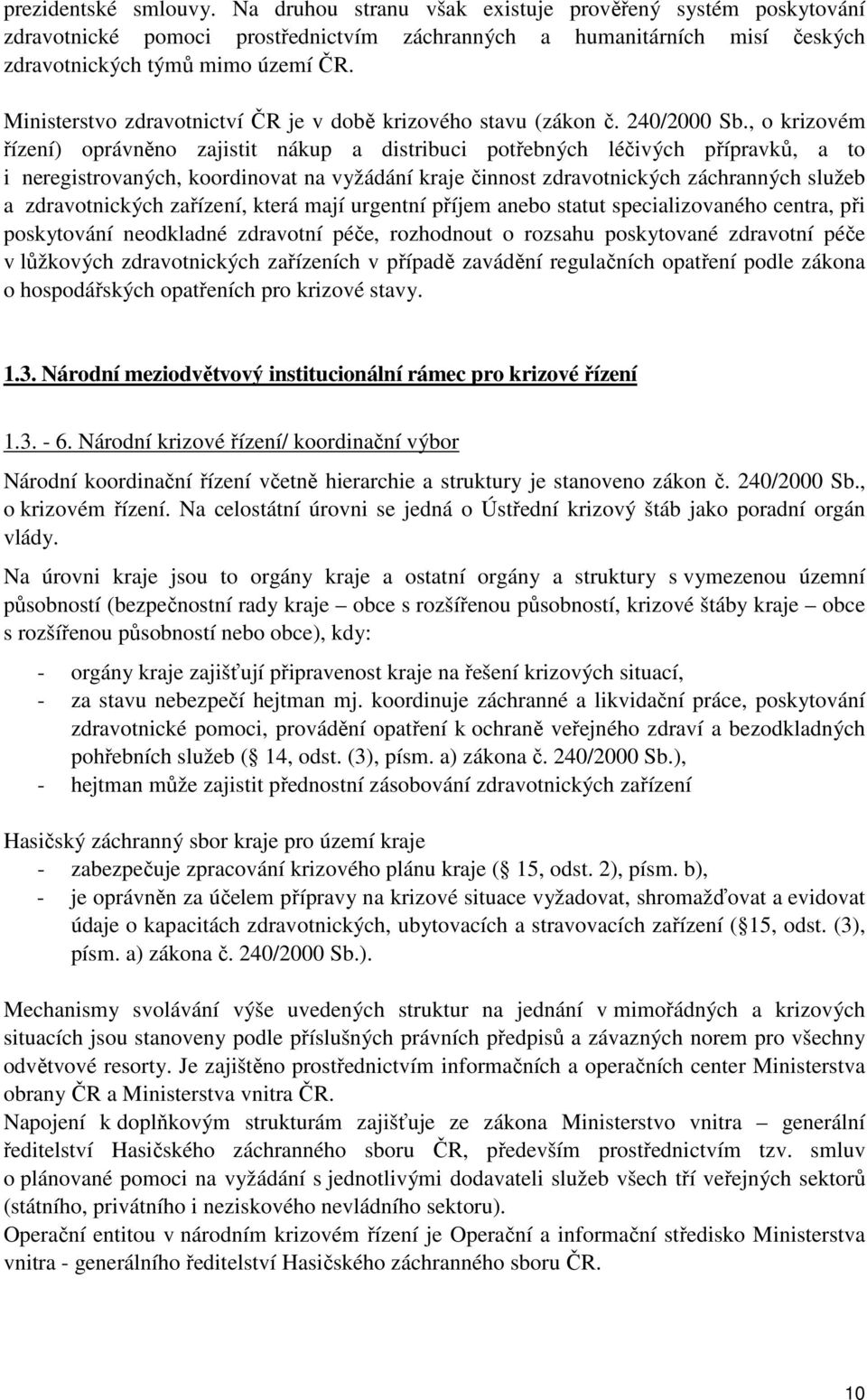 , o krizovém řízení) oprávněno zajistit nákup a distribuci potřebných léčivých přípravků, a to i neregistrovaných, koordinovat na vyžádání kraje činnost zdravotnických záchranných služeb a