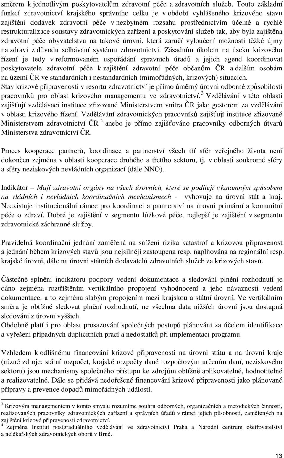 restrukturalizace soustavy zdravotnických zařízení a poskytování služeb tak, aby byla zajištěna zdravotní péče obyvatelstvu na takové úrovni, která zaručí vyloučení možnosti těžké újmy na zdraví z