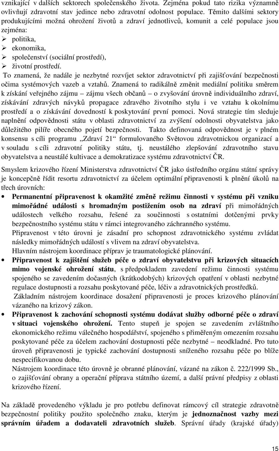 To znamená, že nadále je nezbytné rozvíjet sektor zdravotnictví při zajišťování bezpečnosti očima systémových vazeb a vztahů.