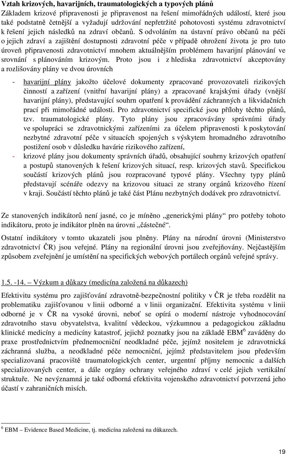 S odvoláním na ústavní právo občanů na péči o jejich zdraví a zajištění dostupnosti zdravotní péče v případě ohrožení života je pro tuto úroveň připravenosti zdravotnictví mnohem aktuálnějším