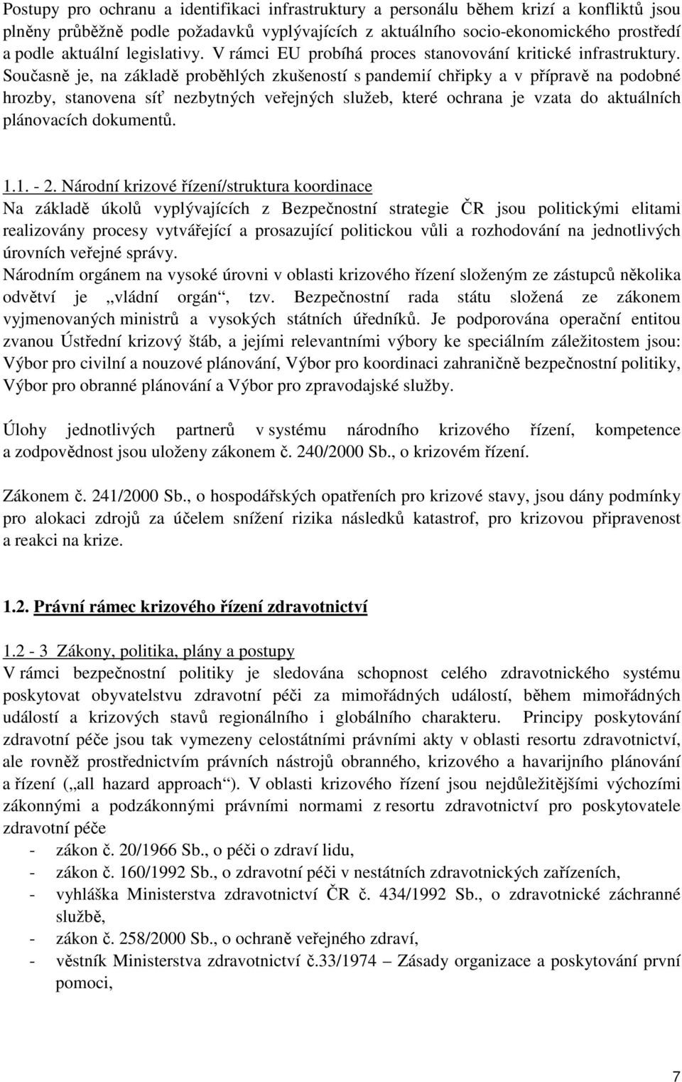 Současně je, na základě proběhlých zkušeností s pandemií chřipky a v přípravě na podobné hrozby, stanovena síť nezbytných veřejných služeb, které ochrana je vzata do aktuálních plánovacích dokumentů.