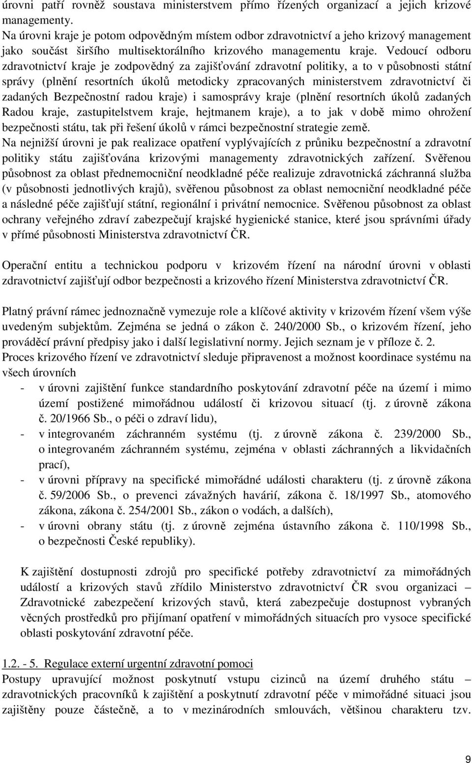 Vedoucí odboru zdravotnictví kraje je zodpovědný za zajišťování zdravotní politiky, a to v působnosti státní správy (plnění resortních úkolů metodicky zpracovaných ministerstvem zdravotnictví či