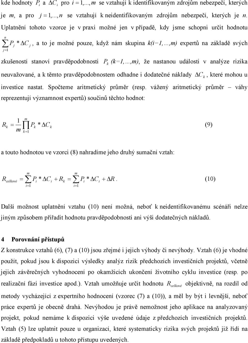 událost v aalýze rzka euvažovaé, a k těto pravděpodoboste odhade dodatečé áklady Ck, které ohou u vestce astat. Spočtee artetcký průěr (resp.