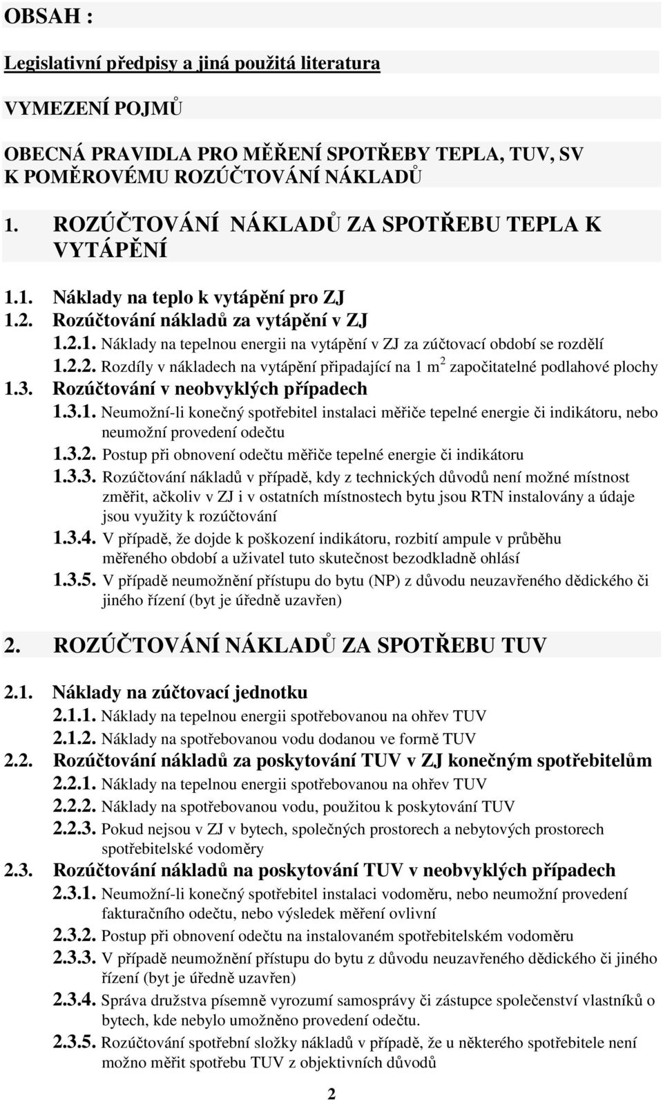 2.2. Rozdíly v nákladech na vytápění připadající na 1 m 2 započitatelné podlahové plochy 1.3. Rozúčtování v neobvyklých případech 1.3.1. Neumožní-li konečný spotřebitel instalaci měřiče tepelné energie či indikátoru, nebo neumožní provedení odečtu 1.