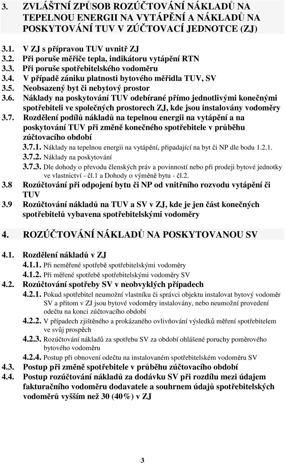 Náklady na poskytování TUV odebírané přímo jednotlivými konečnými spotřebiteli ve společných prostorech ZJ, kde jsou instalovány vodoměry 3.7.