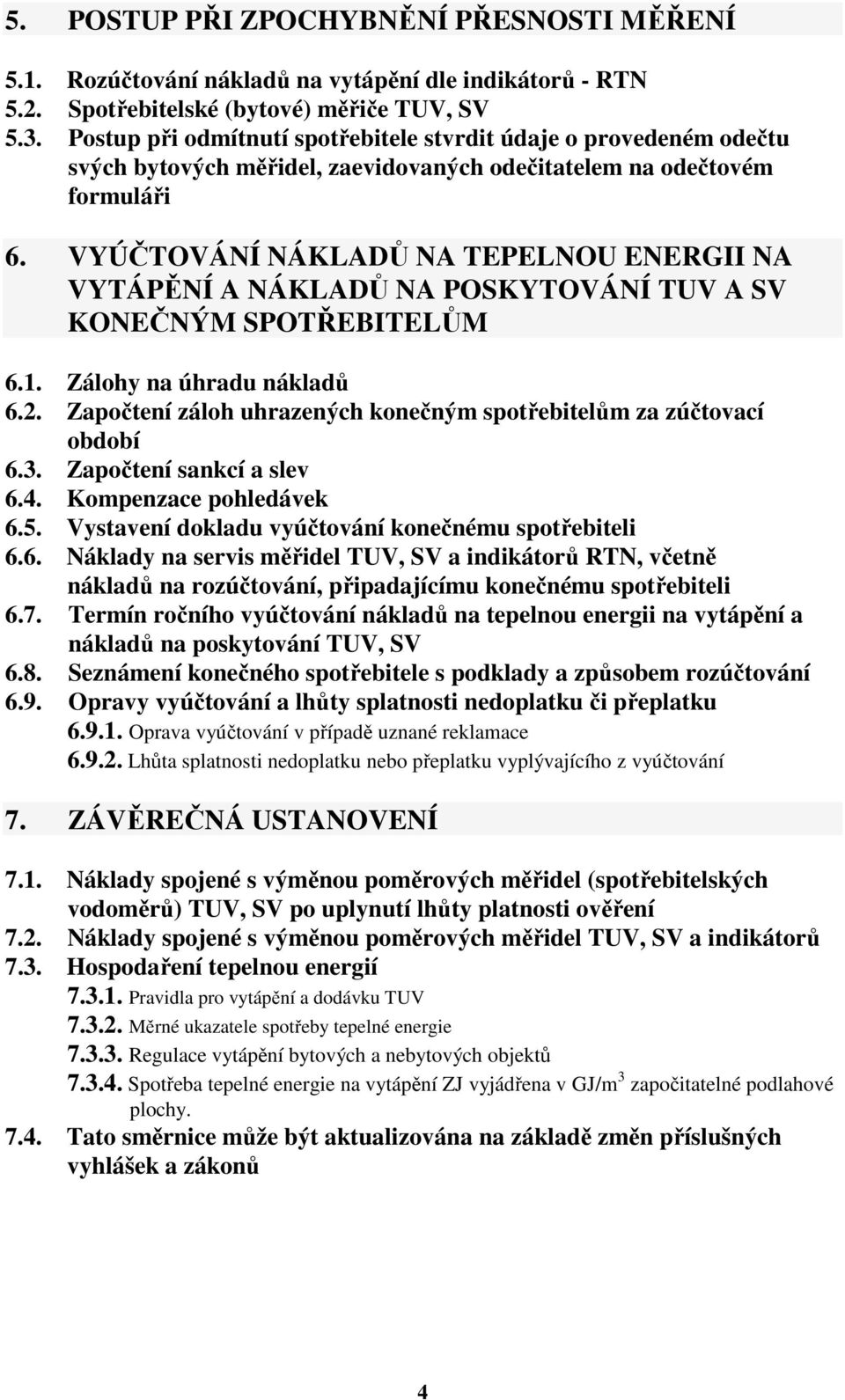 VYÚČTOVÁNÍ NÁKLADŮ NA TEPELNOU ENERGII NA VYTÁPĚNÍ A NÁKLADŮ NA POSKYTOVÁNÍ TUV A SV KONEČNÝM SPOTŘEBITELŮM 6.1. Zálohy na úhradu nákladů 6.2.