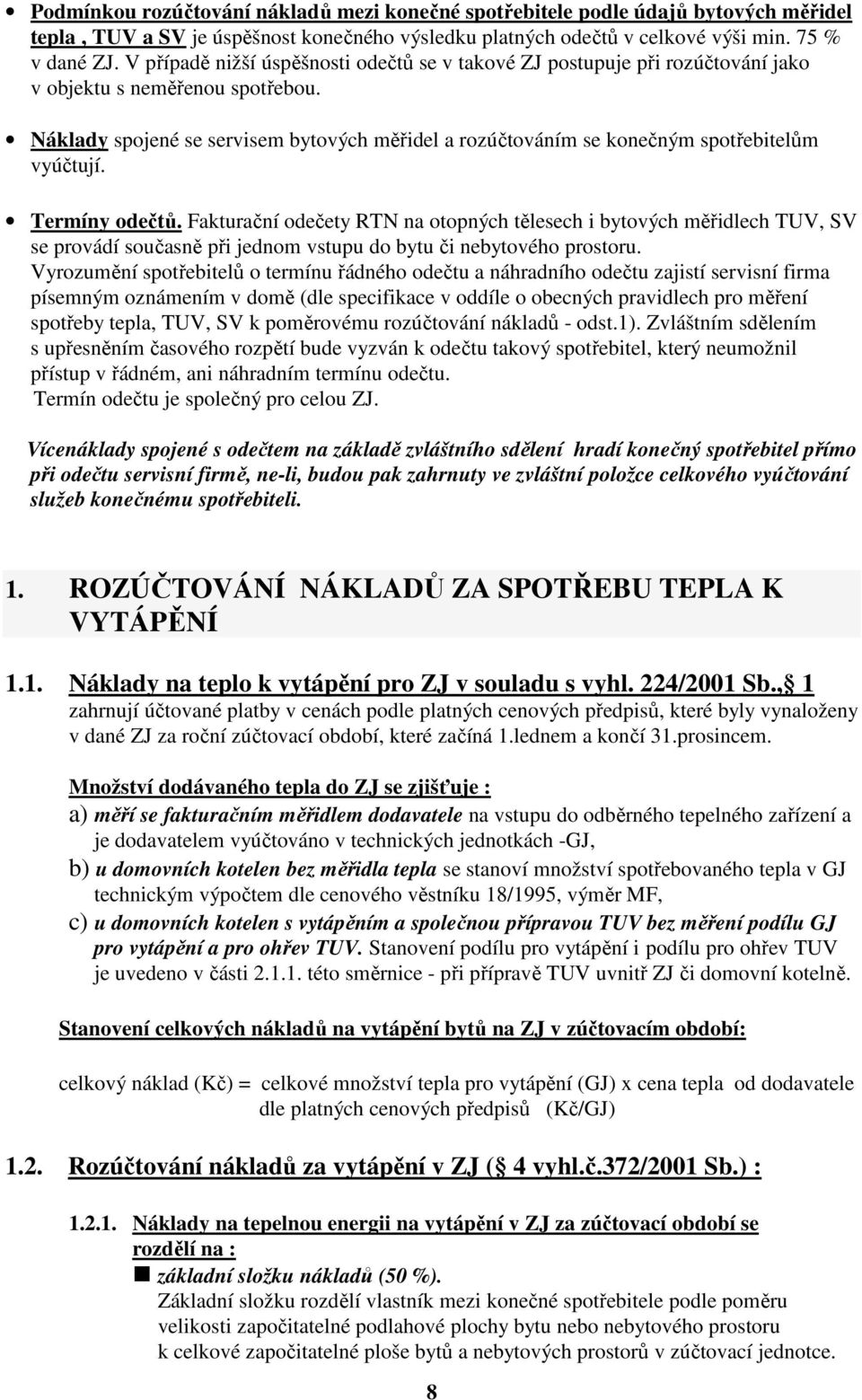 Náklady spojené se servisem bytových měřidel a rozúčtováním se konečným spotřebitelům vyúčtují. Termíny odečtů.