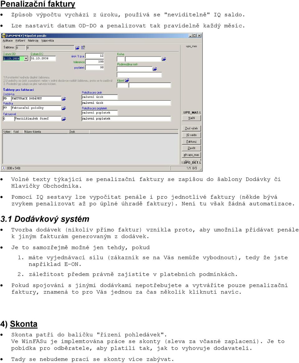 Pomocí IQ sestavy lze vypočítat penále i pro jednotlivé faktury (někde bývá zvykem penalizovat až po úplné úhradě faktury). Není tu však žádná automatizace. 3.